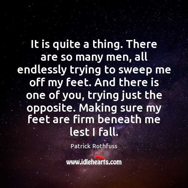 It is quite a thing. There are so many men, all endlessly Patrick Rothfuss Picture Quote
