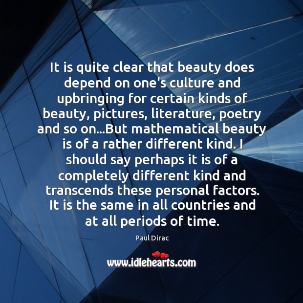 It is quite clear that beauty does depend on one’s culture and Paul Dirac Picture Quote