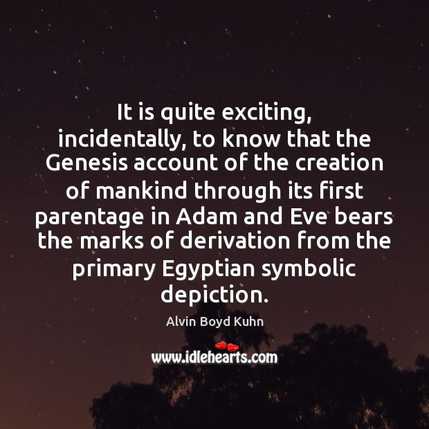 It is quite exciting, incidentally, to know that the Genesis account of Alvin Boyd Kuhn Picture Quote