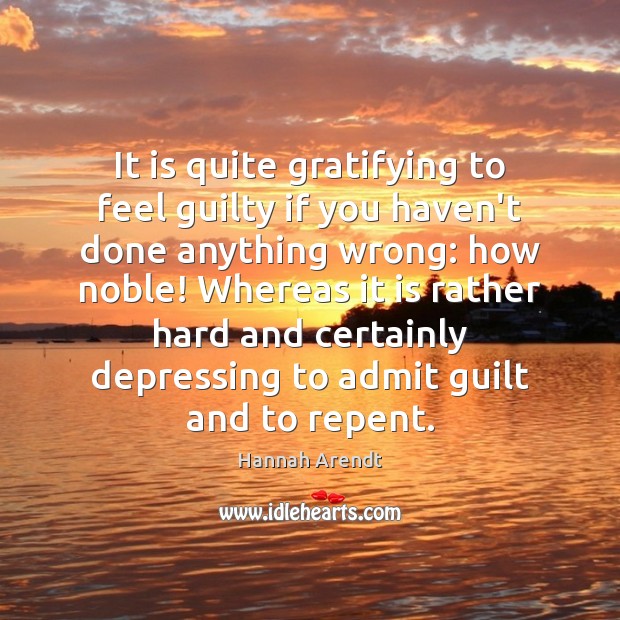It is quite gratifying to feel guilty if you haven’t done anything Hannah Arendt Picture Quote