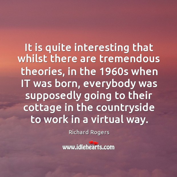It is quite interesting that whilst there are tremendous theories Richard Rogers Picture Quote