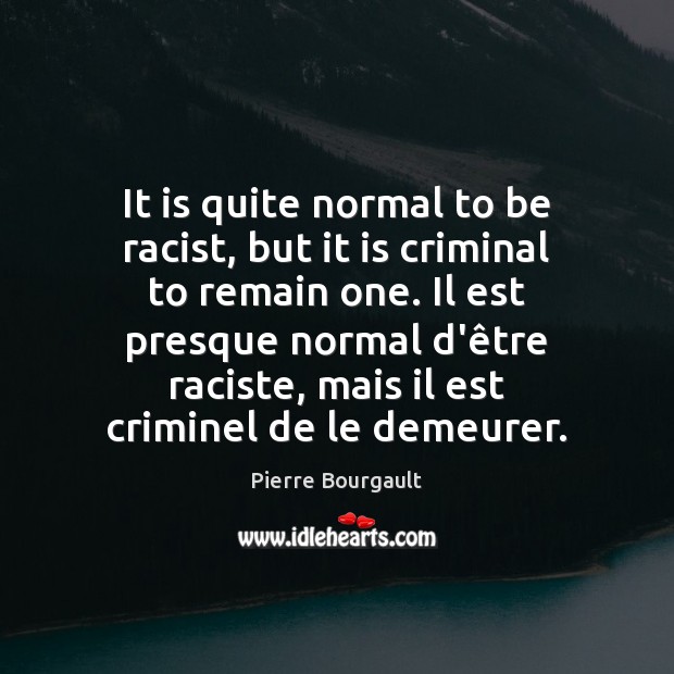 It is quite normal to be racist, but it is criminal to Pierre Bourgault Picture Quote
