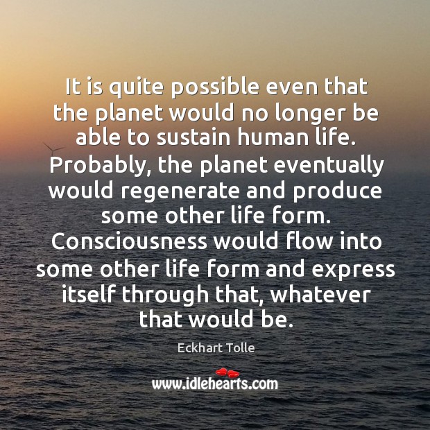 It is quite possible even that the planet would no longer be Eckhart Tolle Picture Quote