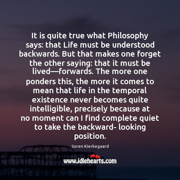 It is quite true what Philosophy says: that Life must be understood Soren Kierkegaard Picture Quote