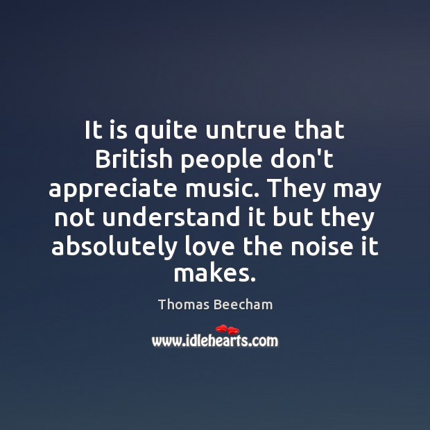 It is quite untrue that British people don’t appreciate music. They may Image