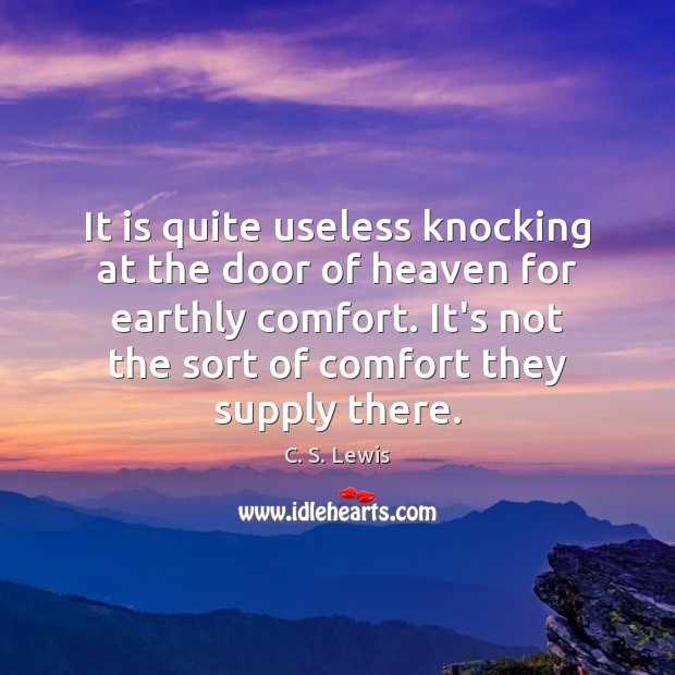 It is quite useless knocking at the door of heaven for earthly Image