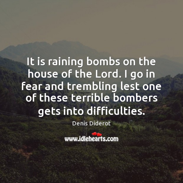It is raining bombs on the house of the Lord. I go Denis Diderot Picture Quote