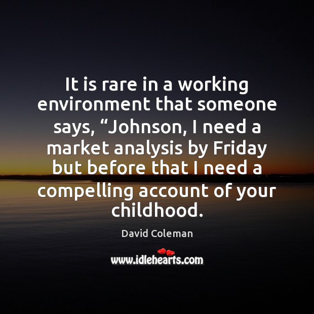 It is rare in a working environment that someone says, “Johnson, I David Coleman Picture Quote