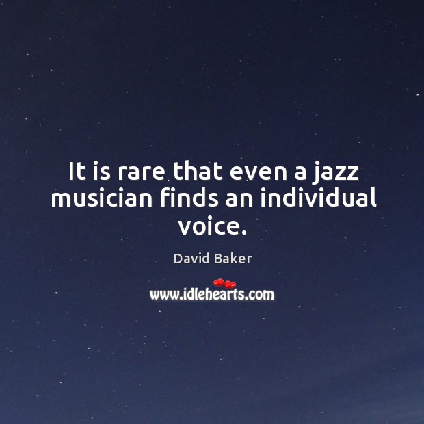 It is rare that even a jazz musician finds an individual voice. David Baker Picture Quote
