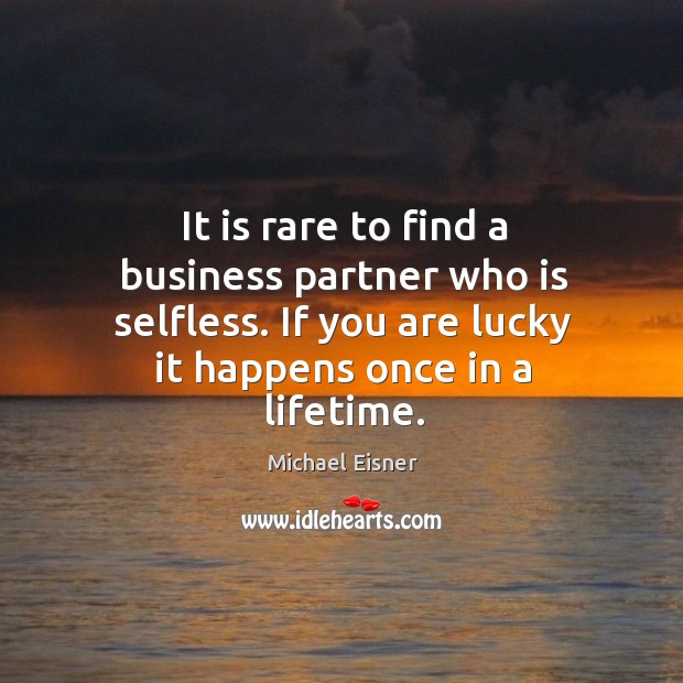 It is rare to find a business partner who is selfless. If you are lucky it happens once in a lifetime. Image