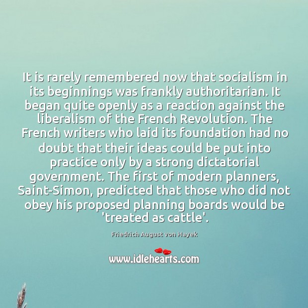It is rarely remembered now that socialism in its beginnings was frankly Friedrich August von Hayek Picture Quote