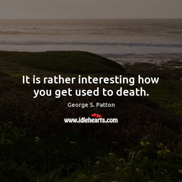 It is rather interesting how you get used to death. Image