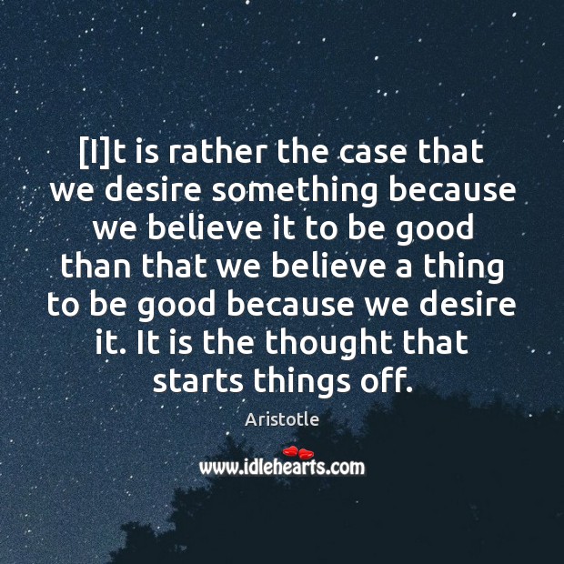 [I]t is rather the case that we desire something because we Image