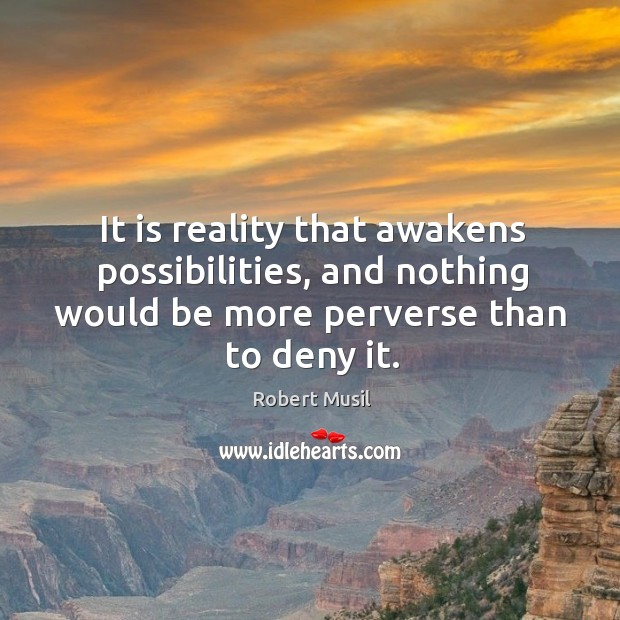 It is reality that awakens possibilities, and nothing would be more perverse than to deny it. Image
