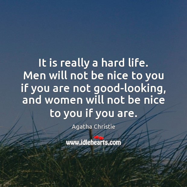 It is really a hard life. Men will not be nice to Be Nice Quotes Image
