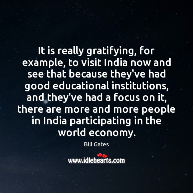 It is really gratifying, for example, to visit India now and see Bill Gates Picture Quote