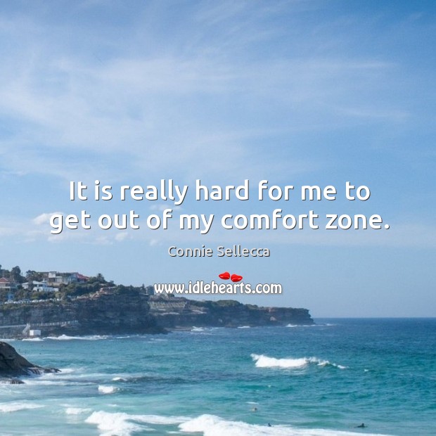 It is really hard for me to get out of my comfort zone. Connie Sellecca Picture Quote