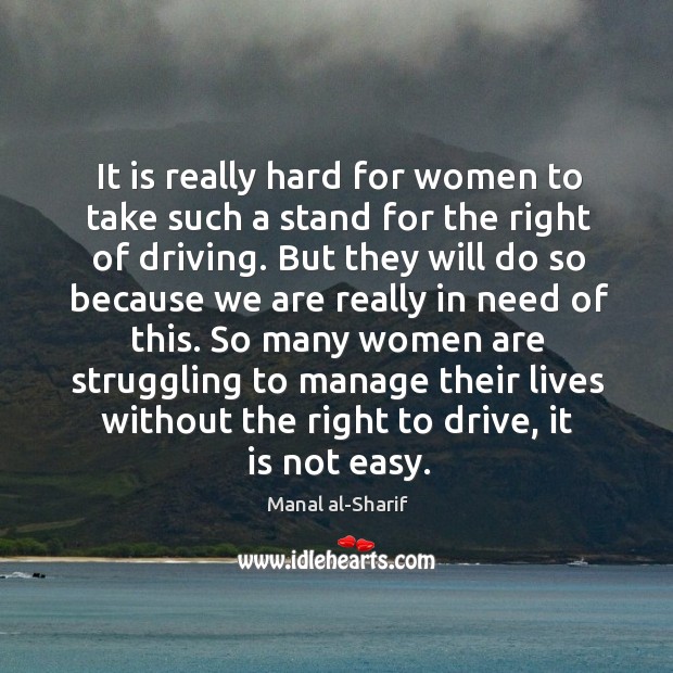 It is really hard for women to take such a stand for the right of driving. Manal al-Sharif Picture Quote