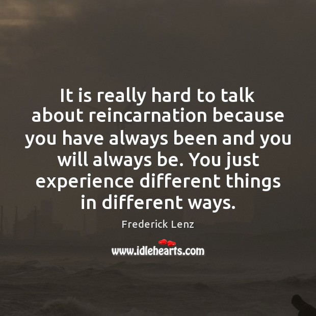 It is really hard to talk about reincarnation because you have always Frederick Lenz Picture Quote