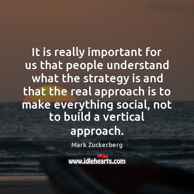 It is really important for us that people understand what the strategy Mark Zuckerberg Picture Quote