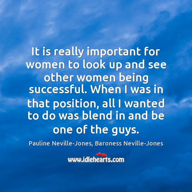 It is really important for women to look up and see other Pauline Neville-Jones, Baroness Neville-Jones Picture Quote