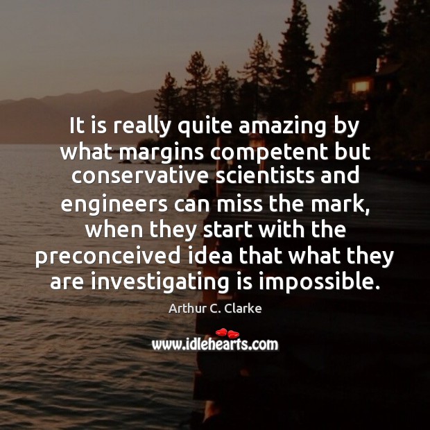 It is really quite amazing by what margins competent but conservative scientists Arthur C. Clarke Picture Quote