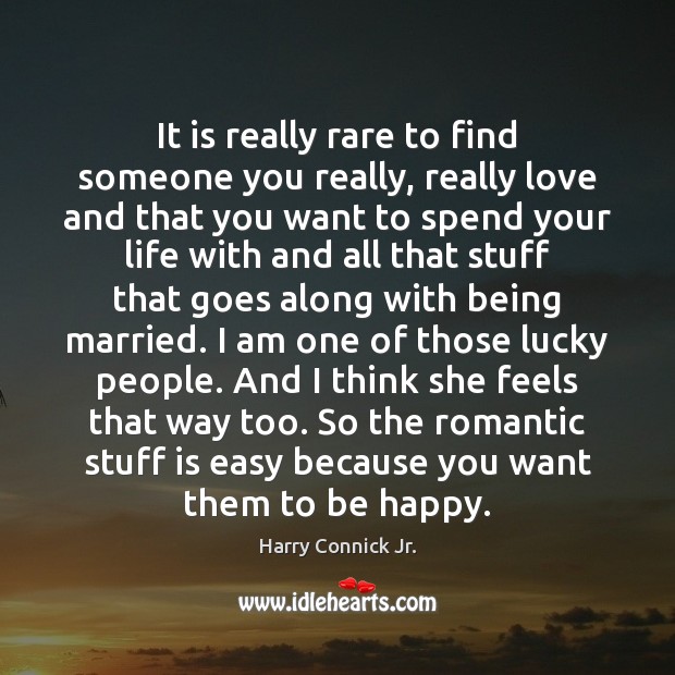 It is really rare to find someone you really, really love and Harry Connick Jr. Picture Quote