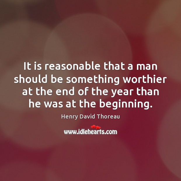 It is reasonable that a man should be something worthier at the Henry David Thoreau Picture Quote