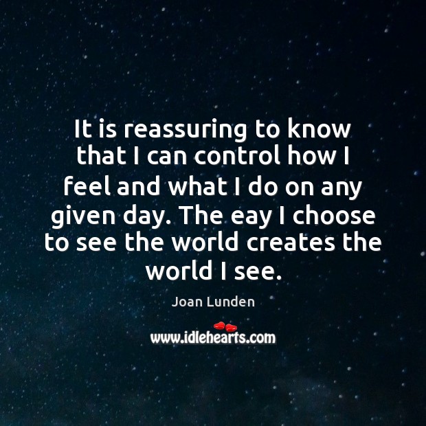 It is reassuring to know that I can control how I feel Joan Lunden Picture Quote