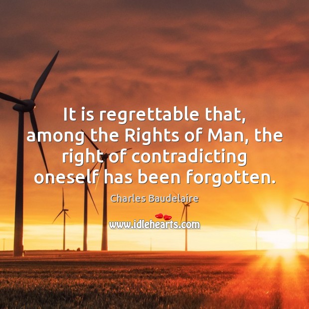 It is regrettable that, among the Rights of Man, the right of Charles Baudelaire Picture Quote