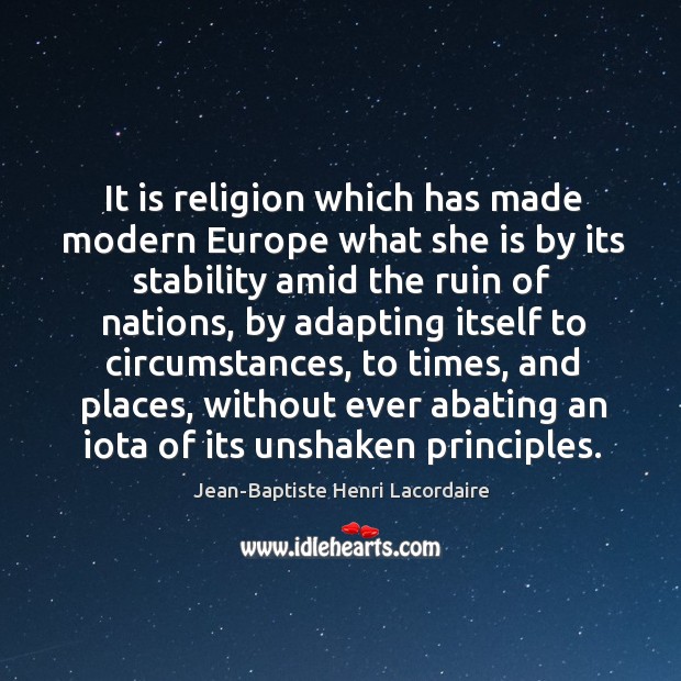 It is religion which has made modern Europe what she is by Jean-Baptiste Henri Lacordaire Picture Quote