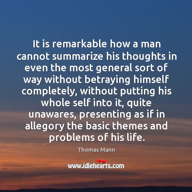 It is remarkable how a man cannot summarize his thoughts in even Thomas Mann Picture Quote
