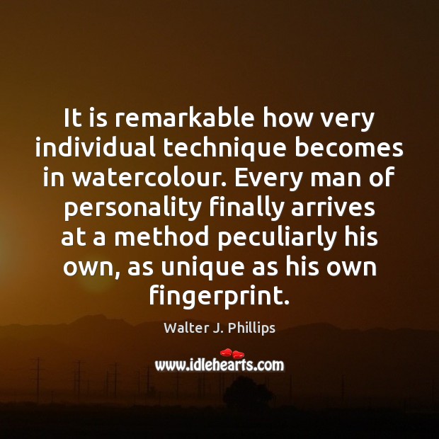 It is remarkable how very individual technique becomes in watercolour. Every man Walter J. Phillips Picture Quote