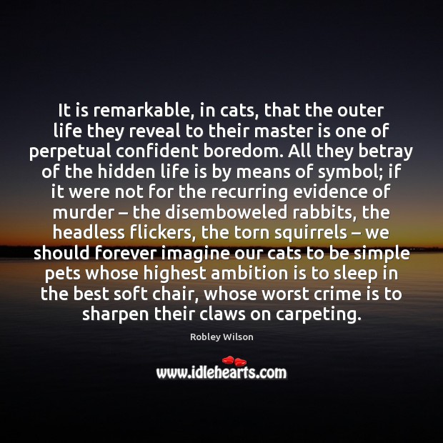 It is remarkable, in cats, that the outer life they reveal to Crime Quotes Image