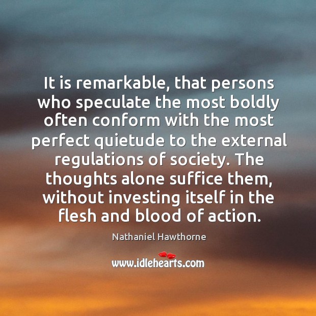 It is remarkable, that persons who speculate the most boldly often conform Nathaniel Hawthorne Picture Quote