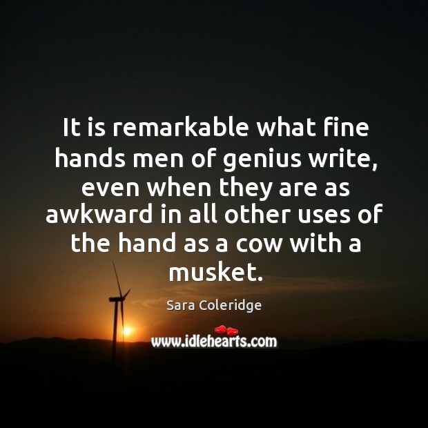 It is remarkable what fine hands men of genius write, even when Sara Coleridge Picture Quote