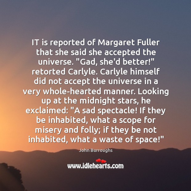 IT is reported of Margaret Fuller that she said she accepted the John Burroughs Picture Quote