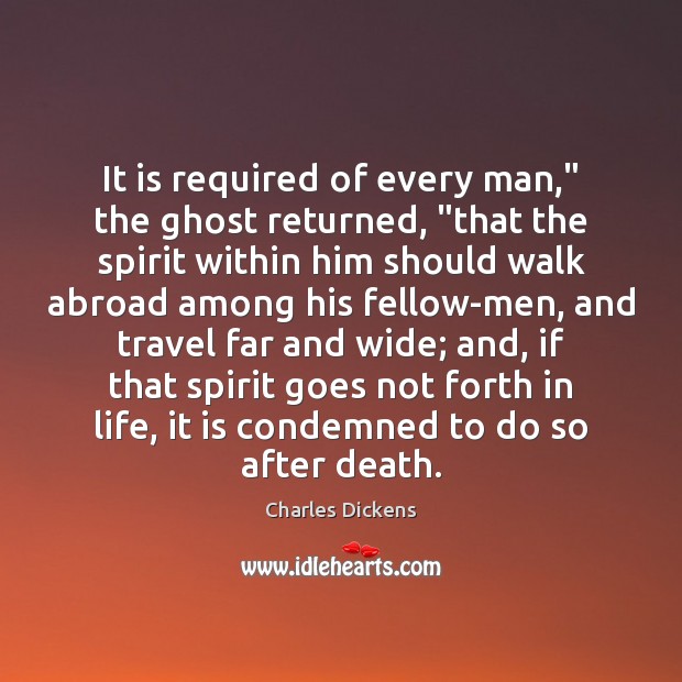 It is required of every man,” the ghost returned, “that the spirit Image