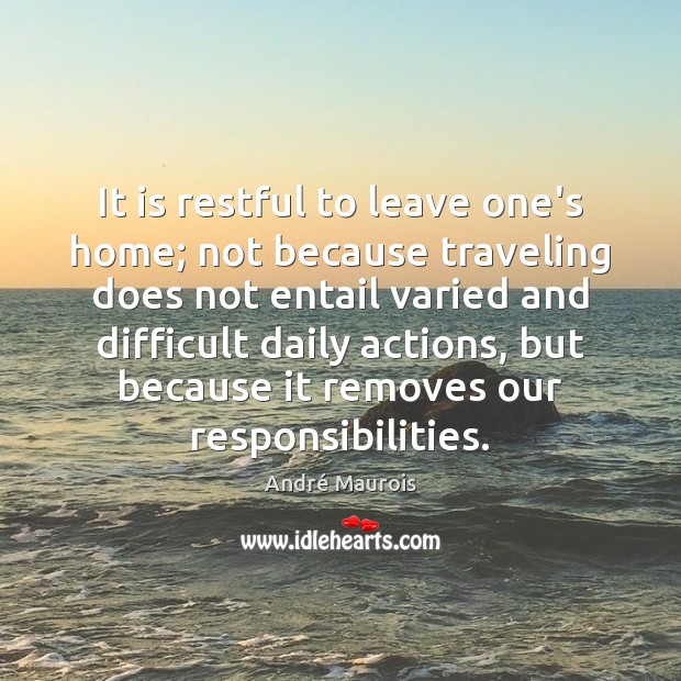 It is restful to leave one’s home; not because traveling does not Travel Quotes Image