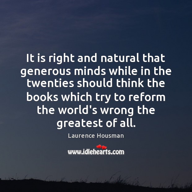 It is right and natural that generous minds while in the twenties Laurence Housman Picture Quote