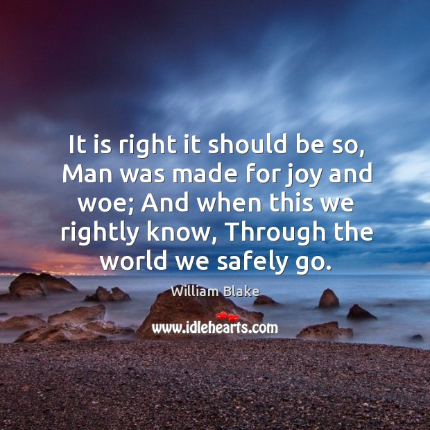It is right it should be so, man was made for joy and woe; and when this we rightly know, through the world we safely go. Image