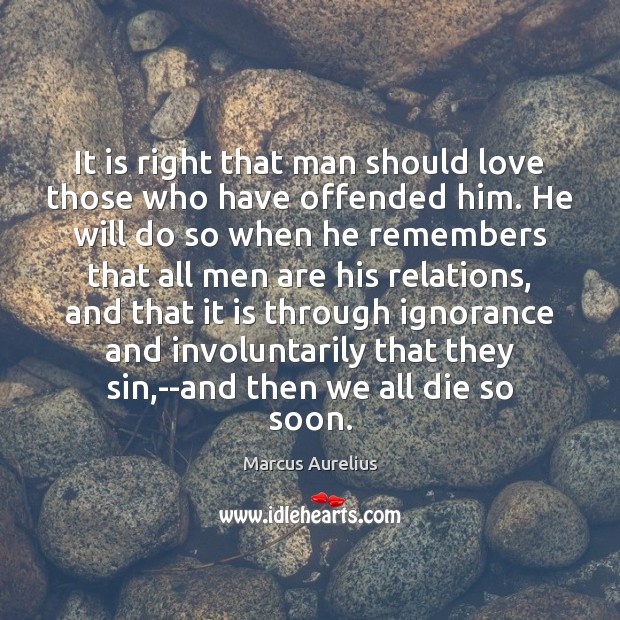 It is right that man should love those who have offended him. Marcus Aurelius Picture Quote