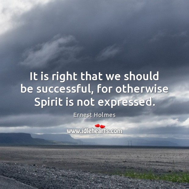 It is right that we should be successful, for otherwise Spirit is not expressed. Image