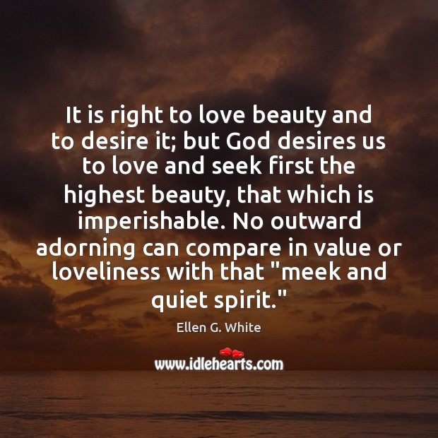 It is right to love beauty and to desire it; but God Ellen G. White Picture Quote