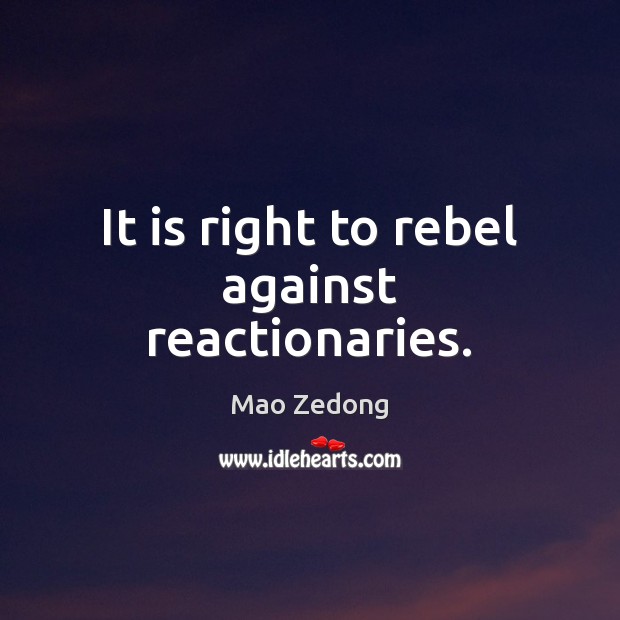 It is right to rebel against reactionaries. Mao Zedong Picture Quote