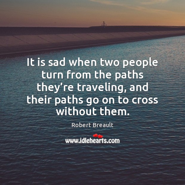 It is sad when two people turn from the paths they’re Robert Breault Picture Quote