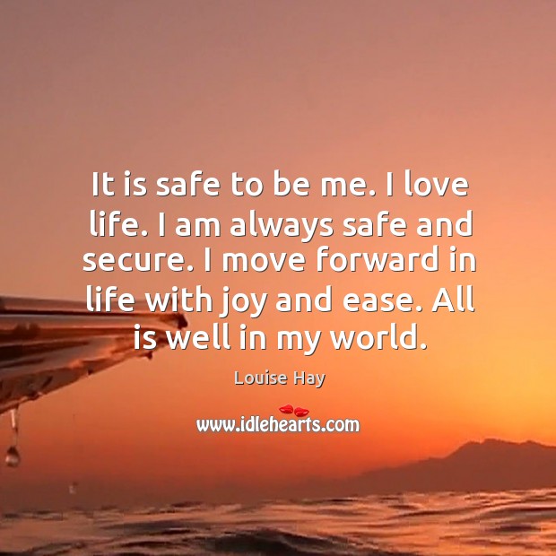 It is safe to be me. I love life. I am always Louise Hay Picture Quote