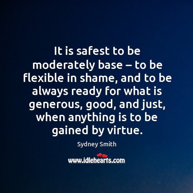 It is safest to be moderately base – to be flexible in shame Sydney Smith Picture Quote