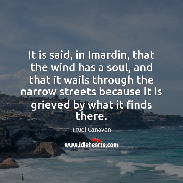 It is said, in Imardin, that the wind has a soul, and Trudi Canavan Picture Quote