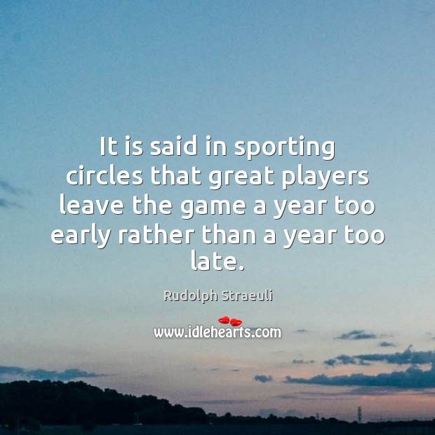 It is said in sporting circles that great players leave the game Rudolph Straeuli Picture Quote